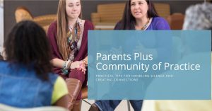 Parents Plus Community of Practice. Encouraging Parent Participation in a Group Practical Tips for Handling Silence and Creating Connections